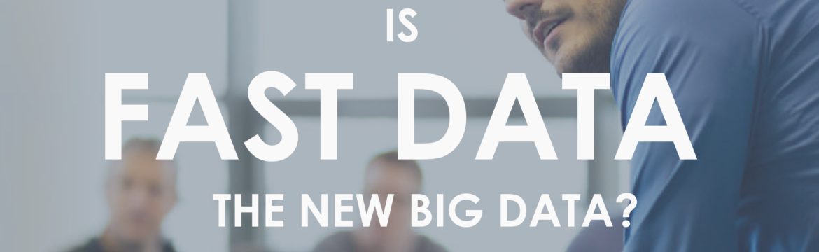 Fast Data is the new Big Data